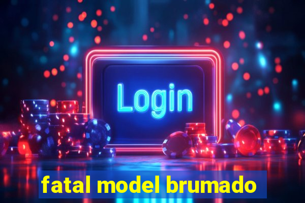 fatal model brumado